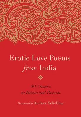 Erotikus szerelmes versek Indiából: 101 klasszikus a vágyról és a szenvedélyről - Erotic Love Poems from India: 101 Classics on Desire and Passion