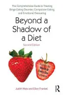 Túl a diéta árnyékán: Átfogó útmutató a falási roham, a kényszeres evés és az érzelmi túlfogyasztás kezeléséhez - Beyond a Shadow of a Diet: The Comprehensive Guide to Treating Binge Eating Disorder, Compulsive Eating, and Emotional Overeating