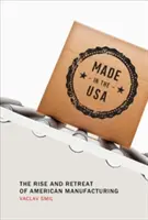 Made in the USA: Az amerikai gyártás felemelkedése és visszaszorulása - Made in the USA: The Rise and Retreat of American Manufacturing