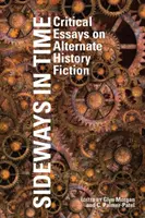 Oldalirányban az időben: Kritikai esszék az alternatív történelmi fikcióról - Sideways in Time: Critical Essays on Alternate History Fiction