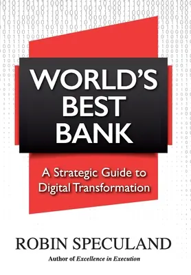 A világ legjobb bankja: Stratégiai útmutató a digitális átalakuláshoz - World's Best Bank: A Strategic Guide to Digital Transformation