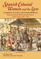 A spanyol gyarmati nők és a jog: Panaszok, perek és bűnös magatartás: Az új-mexikói spanyol gyarmati levéltár dokumentumai, 1697-1749 - Spanish Colonial Women and the Law: Complaints, Lawsuits, and Criminal Behavior: Documents from the Spanish Colonial Archives of New Mexico, 1697-1749