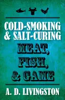 Hús, hal és vad hidegfüstölése és sózása - Cold-Smoking & Salt-Curing Meat, Fish, & Game