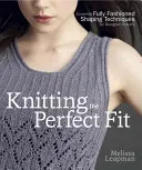 A tökéletes illeszkedés kötése: A tervezői eredményekért: Alapvető, teljesen divatos formázási technikák - Knitting the Perfect Fit: Essential Fully Fashioned Shaping Techniques for Designer Results