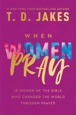 Amikor a nők imádkoznak: 10 bibliai nő, aki imádságával megváltoztatta a világot - When Women Pray: 10 Women of the Bible Who Changed the World Through Prayer