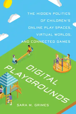 Digitális játszóterek: A gyermekek online játszótereinek, virtuális világainak és a kapcsolódó játékok rejtett politikája - Digital Playgrounds: The Hidden Politics of Children's Online Play Spaces, Virtual Worlds, and Connected Games