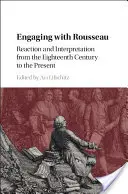 Elkötelezettség Rousseau-val: Reakció és értelmezés a tizennyolcadik századtól napjainkig - Engaging with Rousseau: Reaction and Interpretation from the Eighteenth Century to the Present