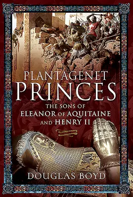 Plantagenet hercegnők: Aquitániai Eleonóra és II. Henrik fiai - Plantagenet Princes: The Sons of Eleanor of Aquitaine and Henry II