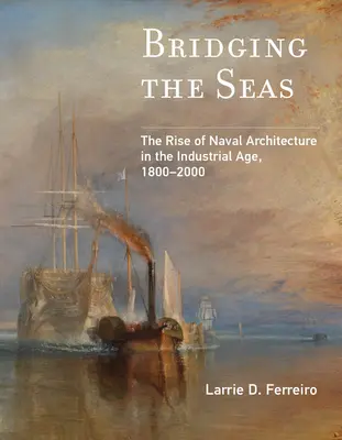 Bridging the Seas: The Rise of Naval Architecture in the Industrial Age, 1800-2000 (A tengerészeti építészet felemelkedése az ipari korszakban, 1800-2000) - Bridging the Seas: The Rise of Naval Architecture in the Industrial Age, 1800-2000