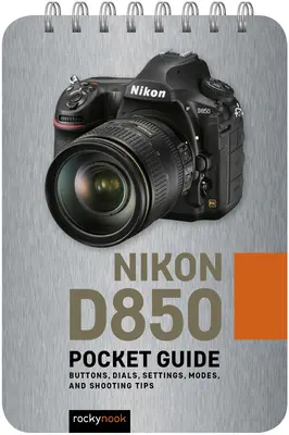 Nikon D850: Zsebkalauz: Gombok, tárcsák, beállítások, üzemmódok és fotózási tippek - Nikon D850: Pocket Guide: Buttons, Dials, Settings, Modes, and Shooting Tips