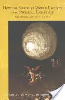 Hogyan vetül a szellemi világ a fizikai létezésbe: A halottak befolyása (Cw 150) - How the Spiritual World Projects Into Physical Existence: The Influence of the Dead (Cw 150)