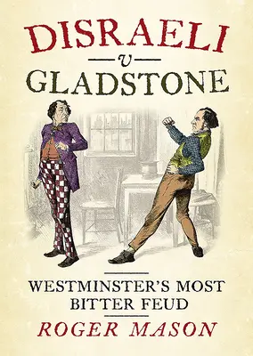 Disraeli V Gladstone: Westminster legégetőbb viszálya - Disraeli V Gladstone: Westminster's Most Bitter Feud