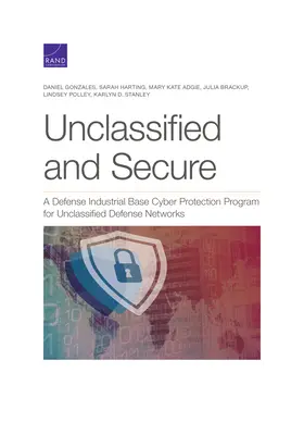 Nem titkosított és biztonságos: A védelmi ipari bázis kibervédelmi programja a nem minősített védelmi hálózatok számára - Unclassified and Secure: A Defense Industrial Base Cyber Protection Program for Unclassified Defense Networks