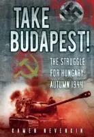 Vegyük Budapestet!: A harc Magyarországért, 1944 ősze - Take Budapest!: The Struggle for Hungary, Autumn 1944