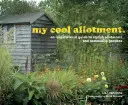 Az én menő kertem - inspiráló útmutató a stílusos kertészetekhez és közösségi kertekhez - my cool allotment - an inspirational guide to stylish allotments and community gardens