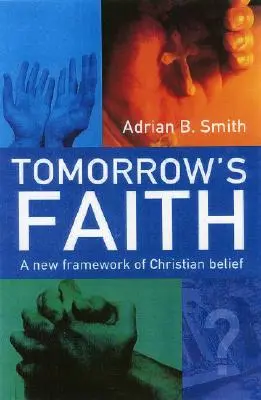 A holnap hite: A keresztény hit új kerete - Tomorrow's Faith: A New Framework of Christian Belief