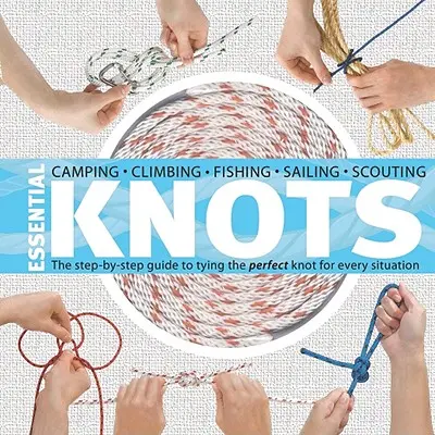 Lényeges csomók: A lépésről lépésre útmutató a tökéletes csomó megkötéséhez minden helyzetre [Kötéllel] - Essential Knots: The Step-By-Step Guide to Tying the Perfect Knot for Every Situation [With Rope]