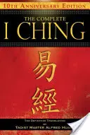 A teljes I Ching - 10. évfordulós kiadás: A taoista mester, Alfred Huang végleges fordítása - The Complete I Ching -- 10th Anniversary Edition: The Definitive Translation by Taoist Master Alfred Huang