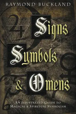 Jelek, szimbólumok és előjelek: A mágikus és spirituális szimbolizmus illusztrált útmutatója - Signs, Symbols & Omens: An Illustrated Guide to Magical & Spiritual Symbolism