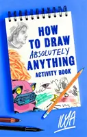 Hogyan rajzoljunk abszolút bármit Tevékenységi könyv - How to Draw Absolutely Anything Activity Book