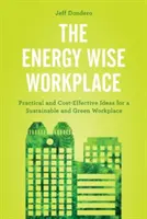 Az energiabölcs munkahely: Gyakorlati és költséghatékony ötletek a fenntartható és zöld munkahely kialakításához - The Energy Wise Workplace: Practical and Cost-Effective Ideas for a Sustainable and Green Workplace