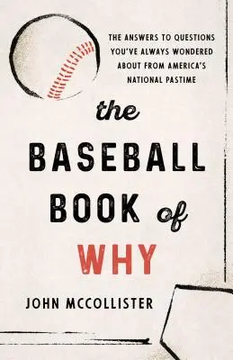 A miértek baseballkönyve: Válaszok azokra a kérdésekre, amelyekre mindig is kíváncsi voltál Amerika nemzeti időtöltése kapcsán - The Baseball Book of Why: The Answers to Questions You've Always Wondered about from America's National Pastime