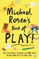 Michael Rosen: A játék könyve - Miért fontos a játék, és 101 módszer arra, hogy több legyen belőle az életedben - Michael Rosen's Book of Play - Why play really matters, and 101 ways to get more of it in your life