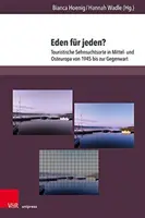 Eden Fur Jeden?: Touristische Sehnsuchtsorte in Mittel- Und Osteuropa Von 1945 Bis Zur Gegenwart