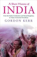 India rövid története: A legkorábbi civilizációktól és számtalan királyságtól napjaink gazdasági erőközpontjáig - A Short History of India: From the Earliest Civilisations and Myriad Kingdoms, to Today's Economic Powerhouse