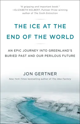 A jég a világ végén: Epikus utazás Grönland eltemetett múltjába és veszélyes jövőnkbe - The Ice at the End of the World: An Epic Journey Into Greenland's Buried Past and Our Perilous Future