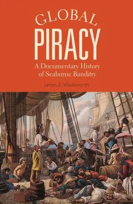 Globální pirátství: A Documentary History of Seaborne Banditry (Dokumentární historie námořního loupežnictví) - Global Piracy: A Documentary History of Seaborne Banditry