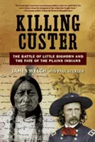 Killing Custer: A Little Bighorn-i csata és a síkvidéki indiánok sorsa - Killing Custer: The Battle of Little Bighorn and the Fate of the Plains Indians