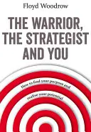 A harcos, a stratéga és te - Hogyan találd meg a célodat és valósítsd meg a benned rejlő lehetőségeket? - Warrior, The Strategist and You - How to Find Your Purpose and Realise Your Potential