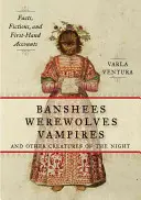 Banshees, vérfarkasok, vámpírok és az éjszaka más teremtményei: Tények, kitalációk és első kézből származó beszámolók - Banshees, Werewolves, Vampires, and Other Creatures of the Night: Facts, Fictions, and First-Hand Accounts