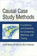 Ok-okozati esettanulmányi módszerek: Összehasonlítás, megfeleltetés és nyomon követés alapjai és iránymutatásai - Causal Case Study Methods: Foundations and Guidelines for Comparing, Matching, and Tracing