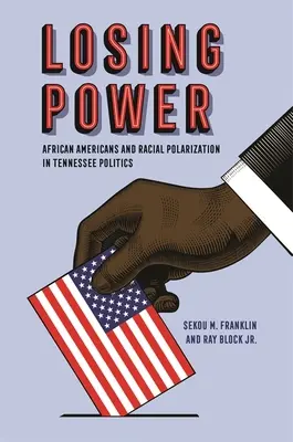 A hatalom elvesztése: Az afroamerikaiak és a faji polarizáció a Tennessee-i politikában - Losing Power: African Americans and Racial Polarization in Tennessee Politics