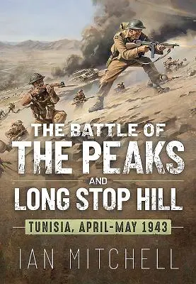 A Csúcsok csatája és a Hosszú Stop Hill: Tunézia, 1943. április-május - The Battle of the Peaks and Long Stop Hill: Tunisia, April-May 1943