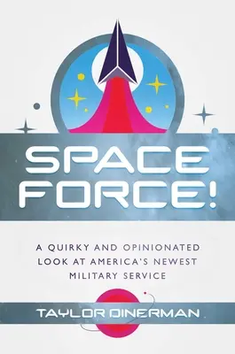 Space Force! Egy furcsa és véleményes pillantás Amerika legújabb katonai szolgálatára - Space Force!: A Quirky and Opinionated Look at America's Newest Military Service