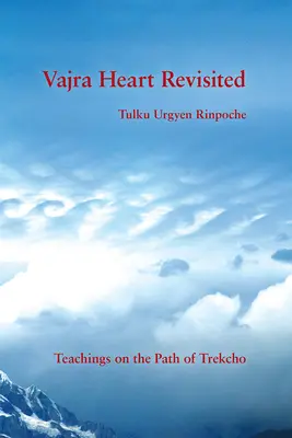 Vajra Heart Revisited: Tanítások a Trekcho ösvényéről - Vajra Heart Revisited: Teachings on the Path of Trekcho