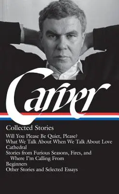 Raymond Carver: Carver: Collected Stories (Loa #195): Will You Please Be Quiet, Please? / What We Talk about When We Talk about Love / Cathedral / Stories fro - Raymond Carver: Collected Stories (Loa #195): Will You Please Be Quiet, Please? / What We Talk about When We Talk about Love / Cathedral / Stories fro