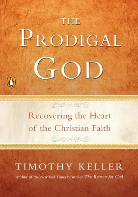 A tékozló Isten: A keresztény hit szívének visszanyerése - The Prodigal God: Recovering the Heart of the Christian Faith