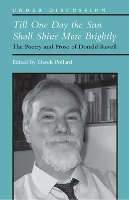 Míg egy nap a nap fényesebben fog ragyogni: Donald Revell költészete és prózája. - Till One Day the Sun Shall Shine More Brightly: The Poetry and Prose of Donald Revell