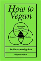 Hogyan legyek vegán - Egy illusztrált útmutató (Wildish Stephen (Szerző)) - How to Vegan - An illustrated guide (Wildish Stephen (Author))