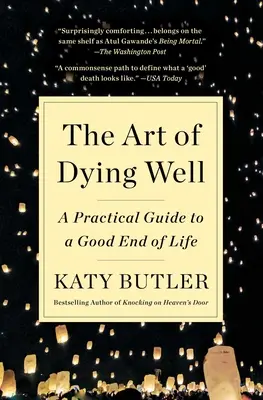 A jó haldoklás művészete: Gyakorlati útmutató a jó életvéghez - The Art of Dying Well: A Practical Guide to a Good End of Life