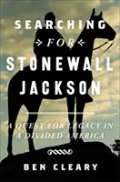 Stonewall Jackson keresése: A Quest for Legacy in a Divisioned America (A hagyaték keresése a megosztott Amerikában) - Searching for Stonewall Jackson: A Quest for Legacy in a Divided America