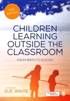 Children Learning Outside the Classroom: Születéstől tizenegy éves korig - Children Learning Outside the Classroom: From Birth to Eleven