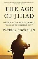 A dzsihád kora: Az Iszlám Állam és a Közel-Keletért vívott nagy háború - The Age of Jihad: Islamic State and the Great War for the Middle East