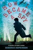 Hogyan lettem kém: A második világháborús London rejtélye - How I Became a Spy: A Mystery of WWII London