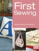 Első varrás: Egyszerű projektek kezdőknek - First Sewing: Simple Projects for Beginners