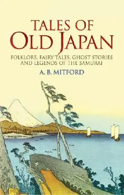 Mesék a régi Japánból: Folklór, tündérmesék, kísértettörténetek és legendák a szamurájokról - Tales of Old Japan: Folklore, Fairy Tales, Ghost Stories and Legends of the Samurai